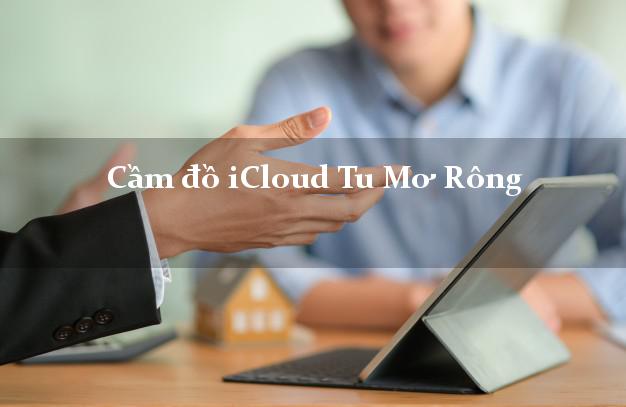Cầm đồ iCloud Tu Mơ Rông Kon Tum không giữ máy Cầm đồ iCloud Tu Mơ Rông Kon Tum không giữ máy