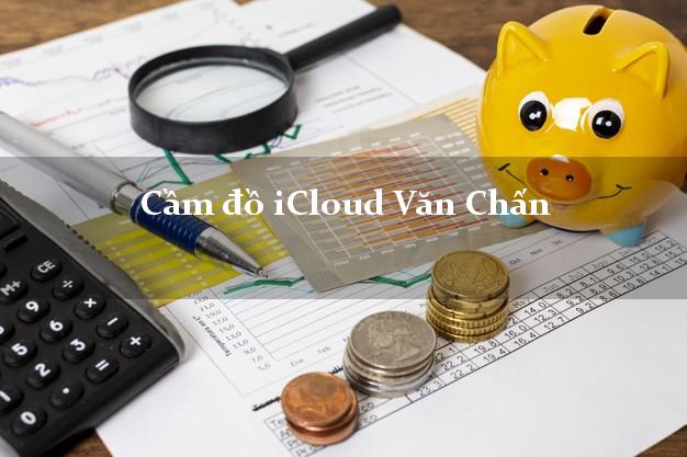 Cầm đồ iCloud Văn Chấn Yên Bái không giữ máy Cầm đồ iCloud Văn Chấn Yên Bái không giữ máy