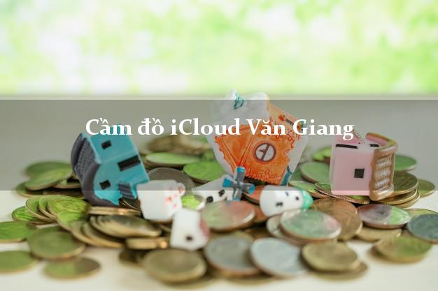 Cầm đồ iCloud Văn Giang Hưng Yên không giữ máy