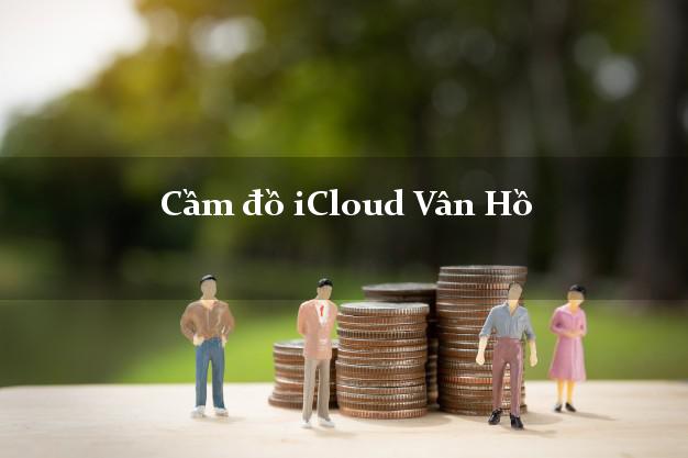 Cầm đồ iCloud Vân Hồ Sơn La không giữ máy Cầm đồ iCloud Vân Hồ Sơn La không giữ máy
