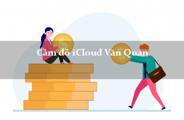 Cầm đồ iCloud Văn Quan Lạng Sơn không cần gặp mặt Cầm đồ iCloud Văn Quan Lạng Sơn không cần gặp mặt