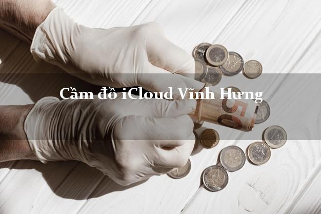 Cầm đồ iCloud Vĩnh Hưng Long An không cần gặp mặt