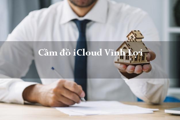 Cầm đồ iCloud Vĩnh Lợi Bạc Liêu không giữ máy Cầm đồ iCloud Vĩnh Lợi Bạc Liêu không giữ máy