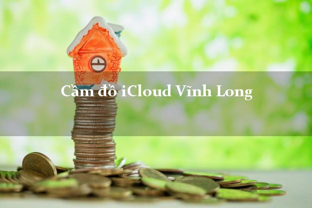Cầm đồ iCloud Vĩnh Long không giữ máy