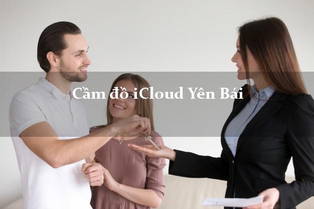 Cầm đồ iCloud Yên Bái không giữ máy Cầm đồ iCloud Yên Bái không giữ máy