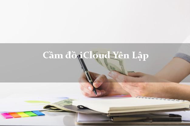 Cầm đồ iCloud Yên Lập Phú Thọ không giữ máy