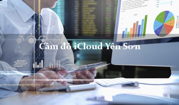 Cầm đồ iCloud Yên Sơn Tuyên Quang không giữ máy Cầm đồ iCloud Yên Sơn Tuyên Quang không giữ máy